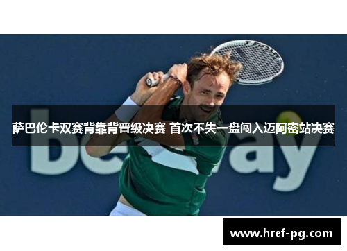 萨巴伦卡双赛背靠背晋级决赛 首次不失一盘闯入迈阿密站决赛 萨巴伦卡双赛背靠背晋级决赛 首次不失一盘闯入迈阿密站决赛