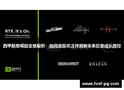 西甲新星崛起全景解析：如何追踪关注并洞察未来巨星成长路径