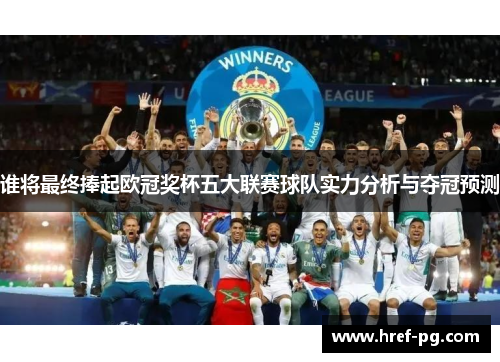 谁将最终捧起欧冠奖杯五大联赛球队实力分析与夺冠预测 谁将最终捧起欧冠奖杯五大联赛球队实力分析与夺冠预测