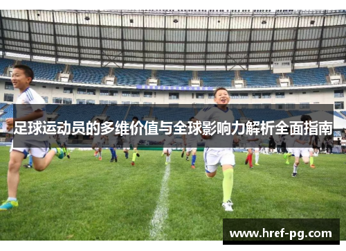 足球运动员的多维价值与全球影响力解析全面指南 足球运动员的多维价值与全球影响力解析全面指南