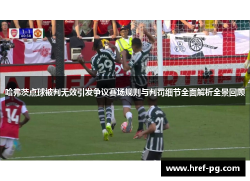 哈弗茨点球被判无效引发争议赛场规则与判罚细节全面解析全景回顾 哈弗茨点球被判无效引发争议赛场规则与判罚细节全面解析全景回顾