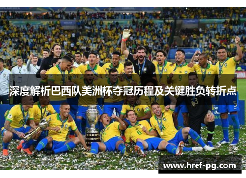 深度解析巴西队美洲杯夺冠历程及关键胜负转折点 深度解析巴西队美洲杯夺冠历程及关键胜负转折点