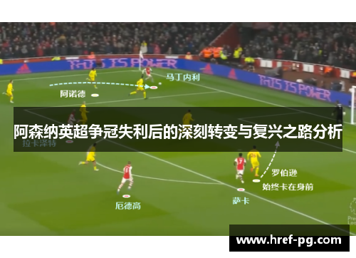 阿森纳英超争冠失利后的深刻转变与复兴之路分析 阿森纳英超争冠失利后的深刻转变与复兴之路分析