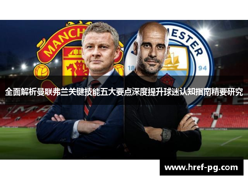 全面解析曼联弗兰关键技能五大要点深度提升球迷认知指南精要研究 全面解析曼联弗兰关键技能五大要点深度提升球迷认知指南精要研究