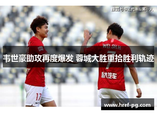 韦世豪助攻再度爆发 蓉城大胜重拾胜利轨迹