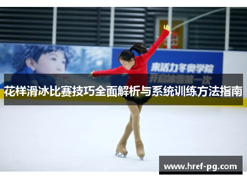 花样滑冰比赛技巧全面解析与系统训练方法指南