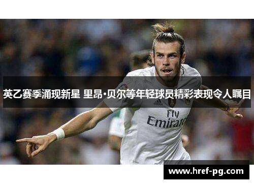 英乙赛季涌现新星 里昂·贝尔等年轻球员精彩表现令人瞩目