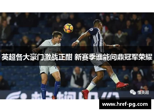 英超各大豪门激战正酣 新赛季谁能问鼎冠军荣耀