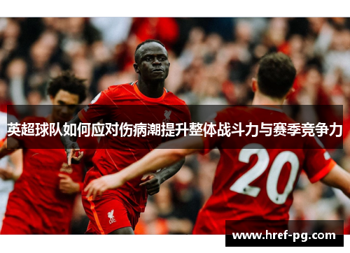 英超球队如何应对伤病潮提升整体战斗力与赛季竞争力