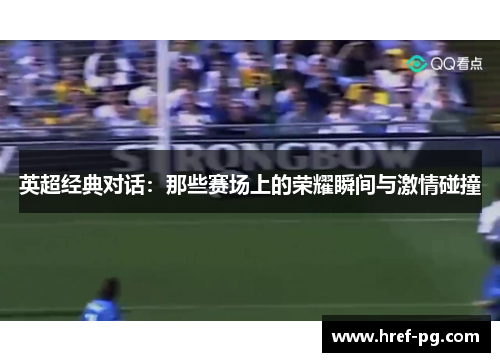 英超经典对话：那些赛场上的荣耀瞬间与激情碰撞