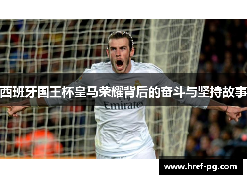 西班牙国王杯皇马荣耀背后的奋斗与坚持故事