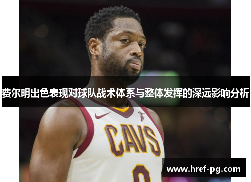 费尔明出色表现对球队战术体系与整体发挥的深远影响分析