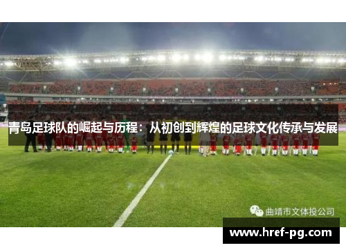青岛足球队的崛起与历程：从初创到辉煌的足球文化传承与发展