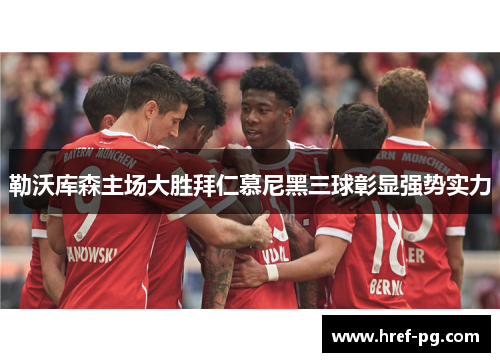 勒沃库森主场大胜拜仁慕尼黑三球彰显强势实力