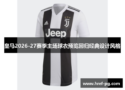 皇马2026-27赛季主场球衣预览回归经典设计风格